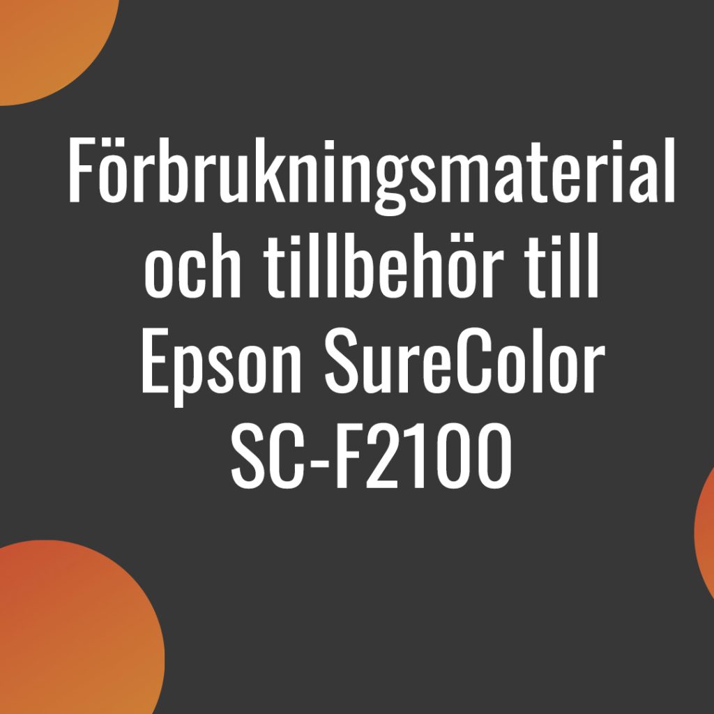 En mörkgrå ruta med orangea bubblor, med texten " Förbrukningsmaterial och tillbehör till Epson SureColor SC-F2100".