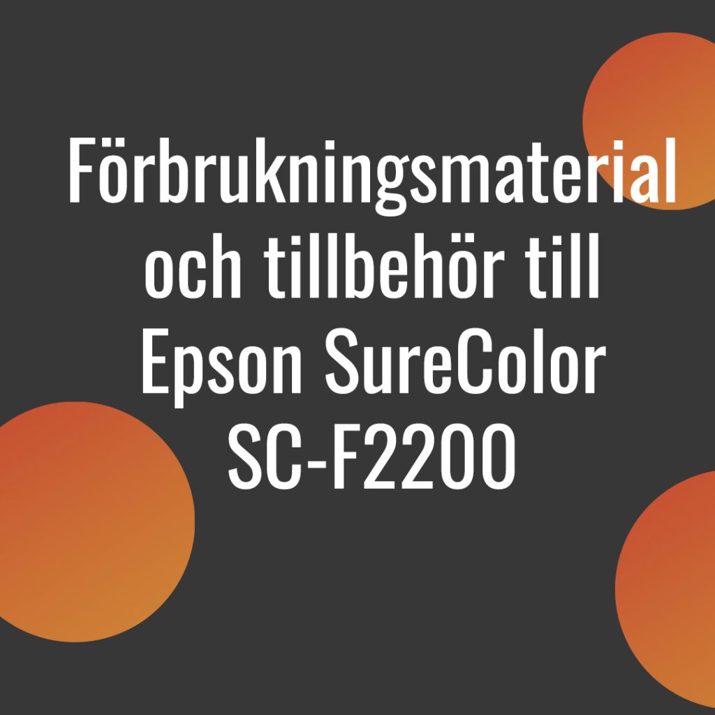 En mörkgrå ruta med orangea bubblor, med texten " Förbrukningsmaterial och tillbehör till Epson SureColor SC-F2200".
